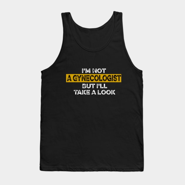 I'm Not A Gynecologist But I'll Take A Look funny saying Tank Top by mcoshop